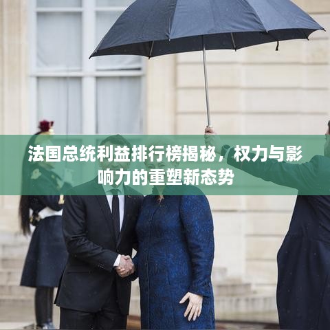 法國總統利益排行榜揭秘，權力與影響力的重塑新態(tài)勢