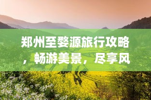 鄭州至婺源旅行攻略，暢游美景，盡享風(fēng)情之旅