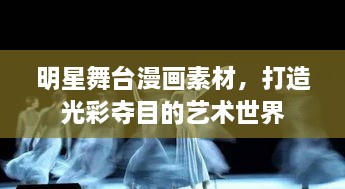 明星舞臺漫畫(huà)素材，打造光彩奪目的藝術(shù)世界