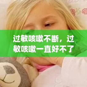 過(guò)敏咳嗽不斷，過(guò)敏咳嗽一直好不了怎么辦 
