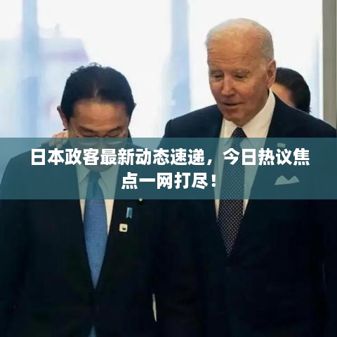 日本政客最新動(dòng)態(tài)速遞，今日熱議焦點(diǎn)一網(wǎng)打盡！