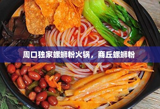 周口獨家螺螄粉火鍋，商丘螺螄粉 