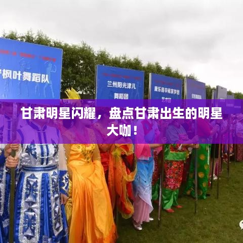 甘肅明星閃耀，盤(pán)點(diǎn)甘肅出生的明星大咖！