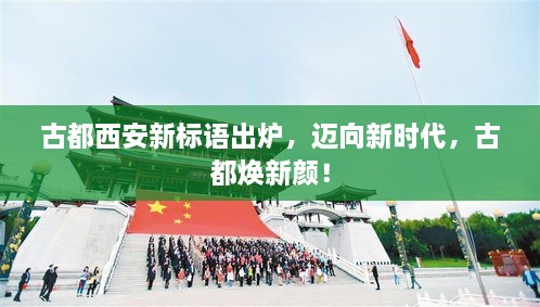 古都西安新標語(yǔ)出爐，邁向新時(shí)代，古都煥新顏！