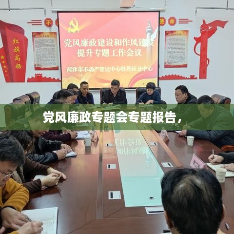 黨風(fēng)廉政專(zhuān)題會(huì )專(zhuān)題報告， 