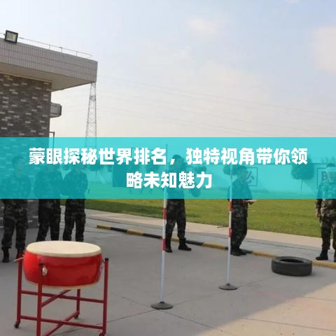 蒙眼探秘世界排名，獨特視角帶你領(lǐng)略未知魅力