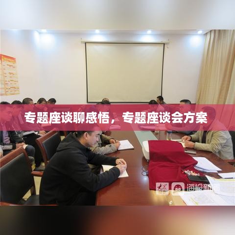 專(zhuān)題座談聊感悟，專(zhuān)題座談會(huì )方案 