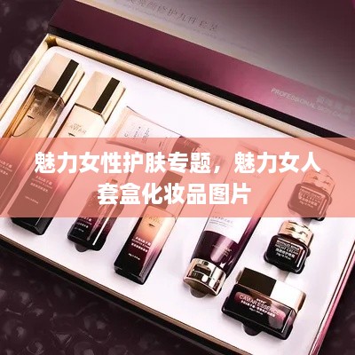 魅力女性護膚專(zhuān)題，魅力女人套盒化妝品圖片 
