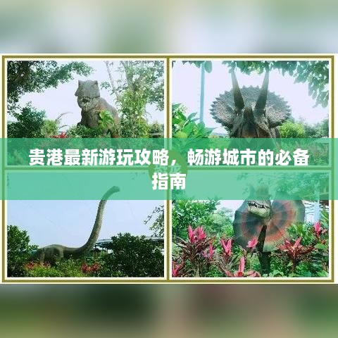 貴港最新游玩攻略，暢游城市的必備指南