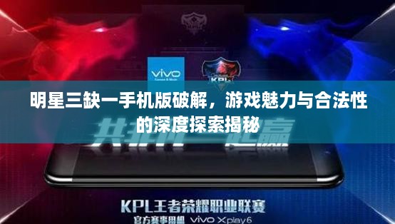 明星三缺一手機版破解，游戲魅力與合法性的深度探索揭秘