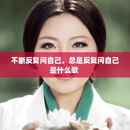 不斷反復問(wèn)自己，總是反復問(wèn)自己是什么歌 