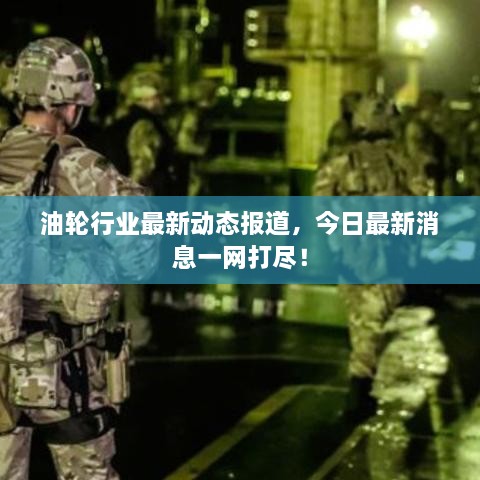 油輪行業(yè)最新動(dòng)態(tài)報道，今日最新消息一網(wǎng)打盡！