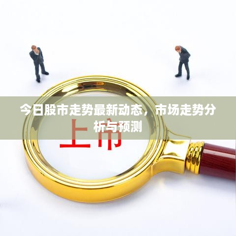 今日股市走勢最新動(dòng)態(tài)，市場(chǎng)走勢分析與預測