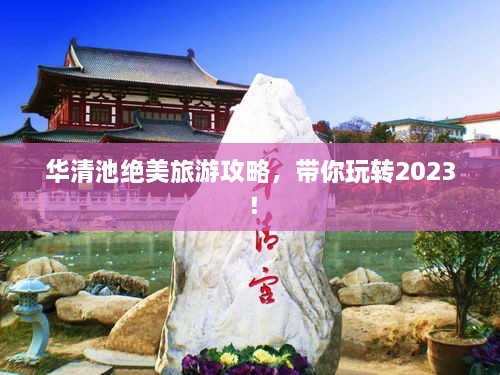 華清池絕美旅游攻略，帶你玩轉2023！